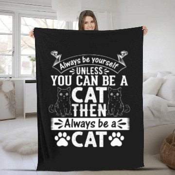 Discover Cat Lover I Always Be Yourself Unless You Can Be A Fleece Blankets