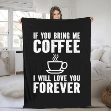 Discover If You Bring Me Coffee I Will Love You Forever Fleece Blankets