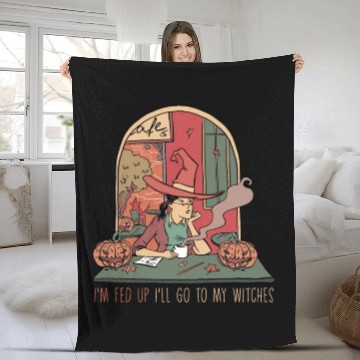 Discover I'm Fed Up I'll Go To My Witches, Halloween Fleece Blankets