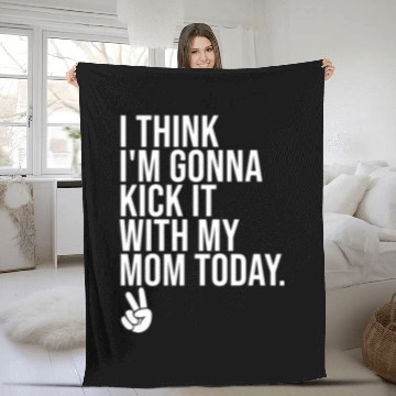 Discover I Think I'm Gonna Kick It With My Mom Today Fleece Blankets