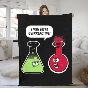 Discover I Think You re Overreacting Funny Science Teacher Fleece Blankets