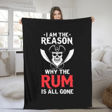 Discover I Am The Reason Why All The Rum Is Gone Pirate Shi Fleece Blankets
