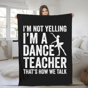 Discover I'm Not Yelling I'm A Dance Teacher How We Talk Fleece Blankets