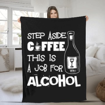 Discover Step Aside Coffee This Is A Job For Alcohol Funny Fleece Blankets