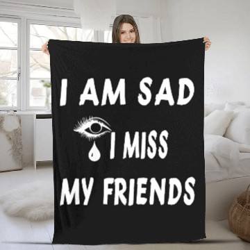 Discover I AM SAD I MISS MY FRIENDS Fleece Blankets