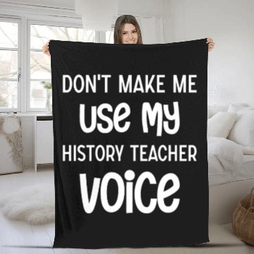 Discover Don't make me use my History Teacher voice Fleece Blankets