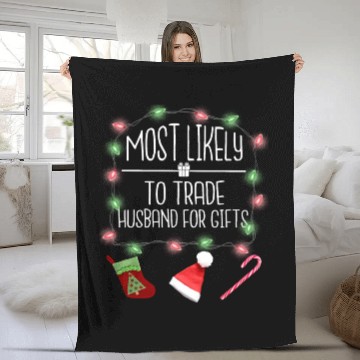 Discover Most Likely To Trade Husband For Gifts Christmas Fleece Blankets