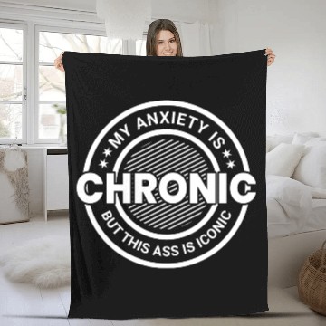 Discover My Anxiety is Chronic but This Ass is Iconic Fleece Blankets