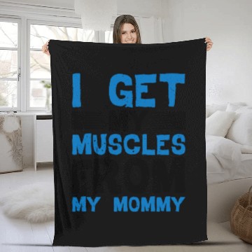 Discover I Get My Muscles From My Mommy Fleece Blankets