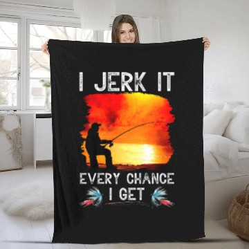 Discover I Jerk It Every Chance I Get Funny Fishing Fleece Blankets