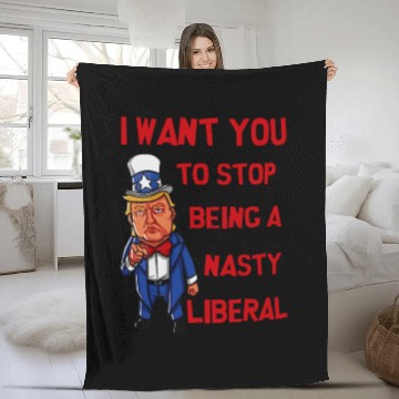 Discover I Want You To Stop Being A Nasty Liberal Fleece Blankets