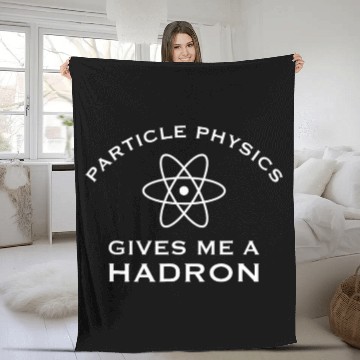 Discover Particle Physics Gives Me A Hadron - Funny Science Fleece Blankets