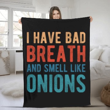Discover I HAVE BAD BREATH AND SMELL LIKE ONIONS Fleece Blankets