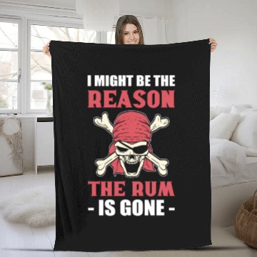 Discover I Might Be The Reason The Rum Is Gone Pirates Fleece Blankets
