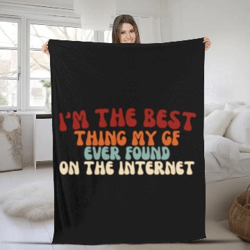Discover I'm The Best Thing My Girlfriend Ever Found on The Fleece Blankets