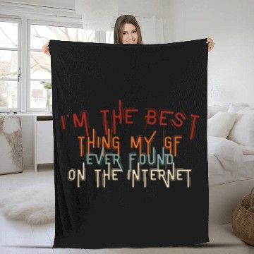 Discover I'm The Best Thing My Girlfriend Ever Found on The Fleece Blankets