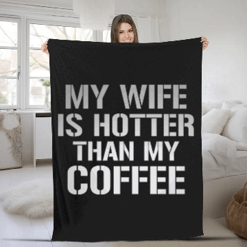 Discover My Wife Is Hotter Than My Coffee Fleece Blankets