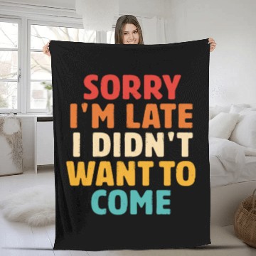 Discover Sorry I'm Late I Didn't Want To Come Fleece Blankets