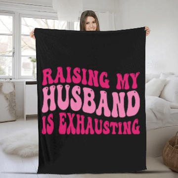Discover Funny Wife Fleece Blankets Raising My Husband Is Exhausting