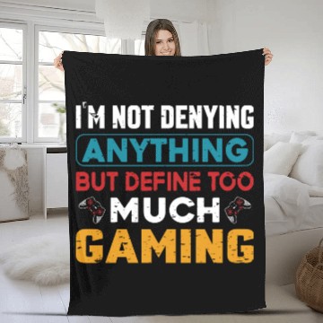 Discover Im Not Denying Anything But Define Too Much Gaming Fleece Blankets