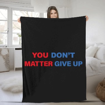 Discover You Matter Don't Give Up - You Dont Matter Give Up Fleece Blankets
