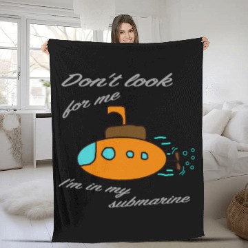 Discover Don't look for me. I'm in my submarine. Fleece Blankets