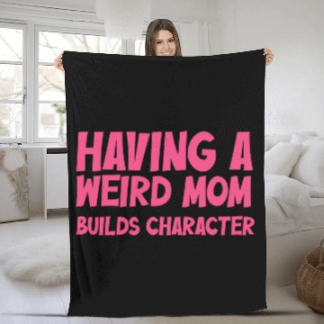 Discover Having A Weird Mom Builds Character Fleece Blankets