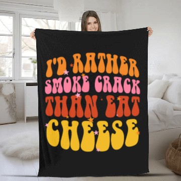 Discover I'd Rather Smoke Crack Than Eat Cheese Fleece Blankets