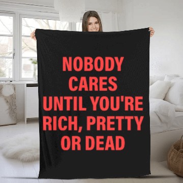 Discover Nobody Cares Until You're Rich, Pretty Or Dead Fleece Blankets