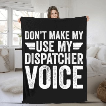 Discover Don t Make Me Use My Dispatcher Voice Fleece Blankets