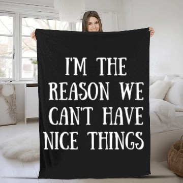 Discover I m The Reason We Can t Have Nice Things Fleece Blankets