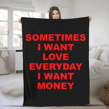 Discover Sometimes I Want Love Everyday I Want Money Fleece Blankets