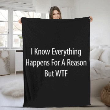 Discover I Know Everything Happens For A Reason But Wtf Fleece Blankets