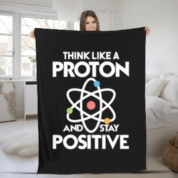 Discover Think Like A Proton And Stay Positive Fleece Blankets