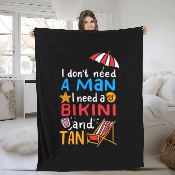Discover I Dont Need A Man I Need A Bikini And A Tan Fleece Blankets