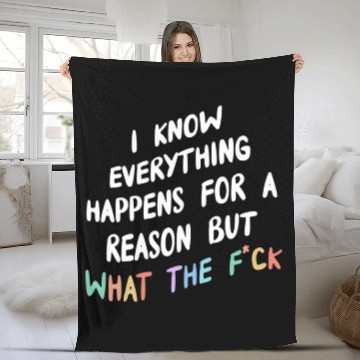 Discover I Know Everything Happens For A Reason But Wtf Fleece Blankets