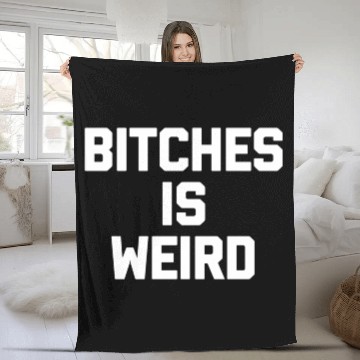 Discover Bitches Is Weird - Saying Novelty Fleece Blankets