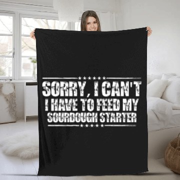 Discover I Can't, I Have To Feed My Sourdough Starter 4 Fleece Blankets