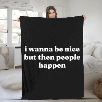 Discover I Wanna Be Nice But Then People Happen Fleece Blankets