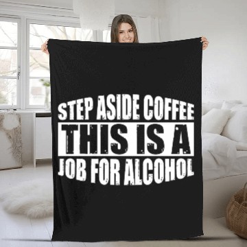 Discover Step Aside Coffee, This Is A Job For Alcohol 4 Fleece Blankets
