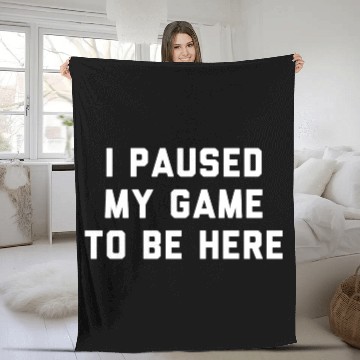 Discover I Paused My Game To Be Here gift Fleece Blankets