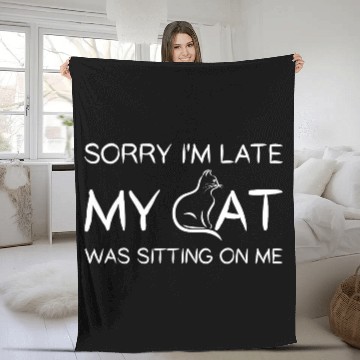 Discover Sorry I'M Late My Cat Was Sitting On Me Fleece Blankets
