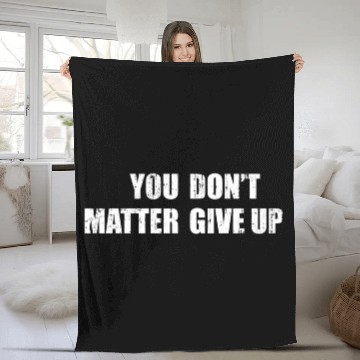 Discover You Don'T Matter Give Up You Matter Don'T Give Up Fleece Blankets