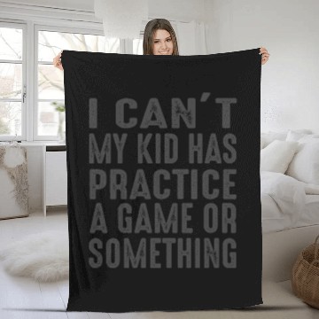 Discover I Cant My Kid Has Practice A Game Or Something Fleece Blankets