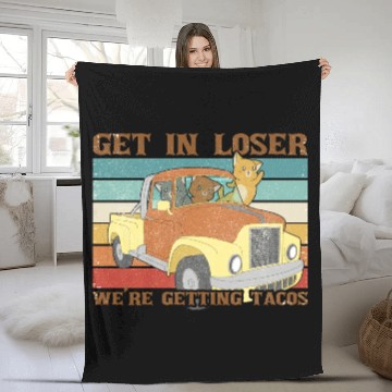 Discover Funny Friends Get In Loser We re Getting Tacos Fleece Blankets