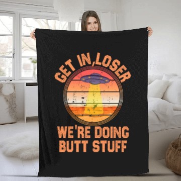 Discover Get In Loser We Re Doing Butt Stuff Ufo Fleece Blankets
