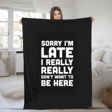 Discover Sorry I'm Late Don't Want To Be Here Funny Quote Fleece Blankets