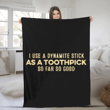 Discover I Use A Dynamite Stick As A Toothpick Positive Pun Fleece Blankets