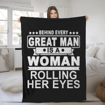 Discover Behind Every Great Man Is A Woman Rolling Her Eyes Fleece Blankets