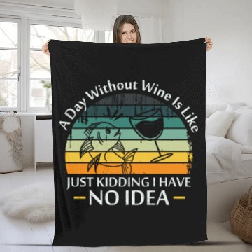 Discover A Day Without Wine Is Like Just Kidding I Have No Fleece Blankets